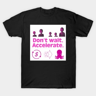 Don’t Wait. Accelerate. Magenta Version. T-Shirt